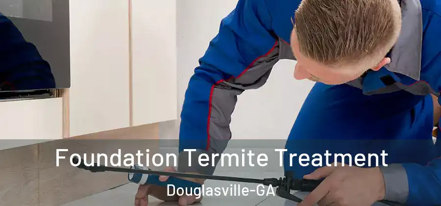 Foundation Termite Treatment Douglasville-GA