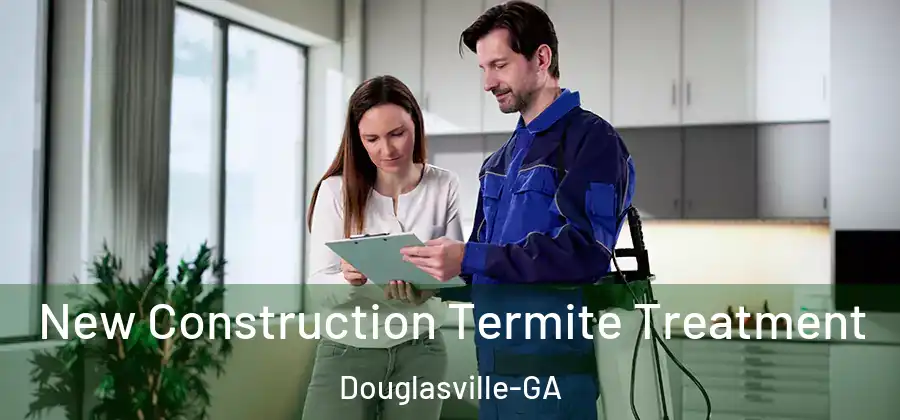  New Construction Termite Treatment Douglasville-GA