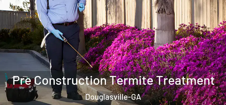  Pre Construction Termite Treatment Douglasville-GA